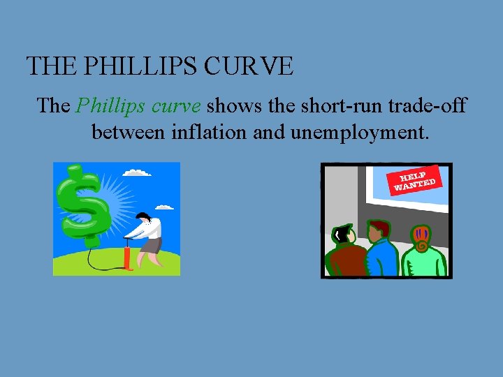 THE PHILLIPS CURVE The Phillips curve shows the short-run trade-off between inflation and unemployment.