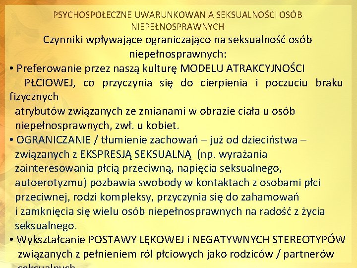 PSYCHOSPOŁECZNE UWARUNKOWANIA SEKSUALNOŚCI OSÓB NIEPEŁNOSPRAWNYCH Czynniki wpływające ograniczająco na seksualność osób niepełnosprawnych: • Preferowanie