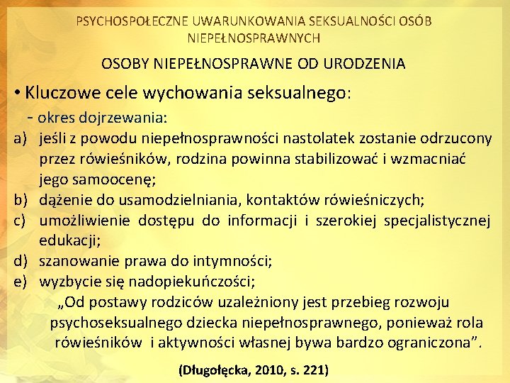 PSYCHOSPOŁECZNE UWARUNKOWANIA SEKSUALNOŚCI OSÓB NIEPEŁNOSPRAWNYCH OSOBY NIEPEŁNOSPRAWNE OD URODZENIA • Kluczowe cele wychowania seksualnego: