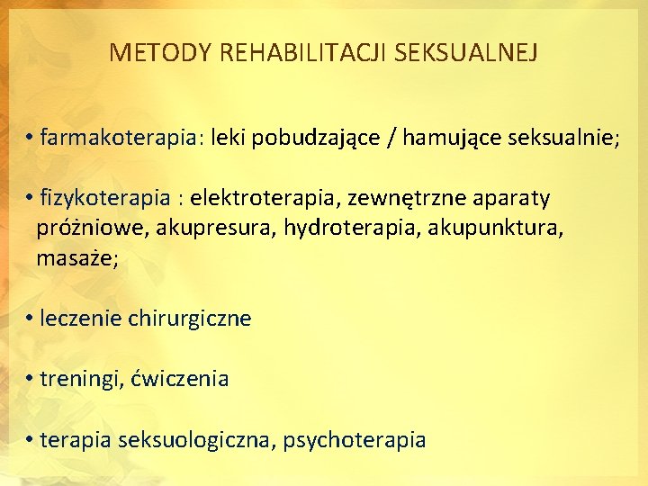 METODY REHABILITACJI SEKSUALNEJ • farmakoterapia: leki pobudzające / hamujące seksualnie; • fizykoterapia : elektroterapia,