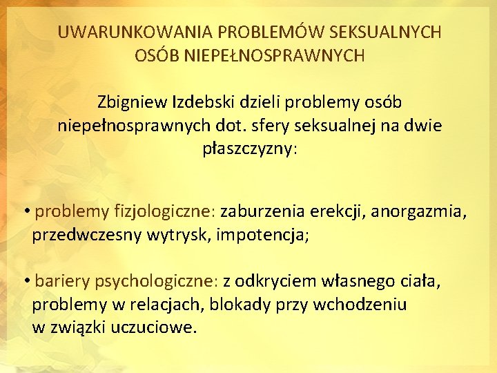 UWARUNKOWANIA PROBLEMÓW SEKSUALNYCH OSÓB NIEPEŁNOSPRAWNYCH Zbigniew Izdebski dzieli problemy osób niepełnosprawnych dot. sfery seksualnej