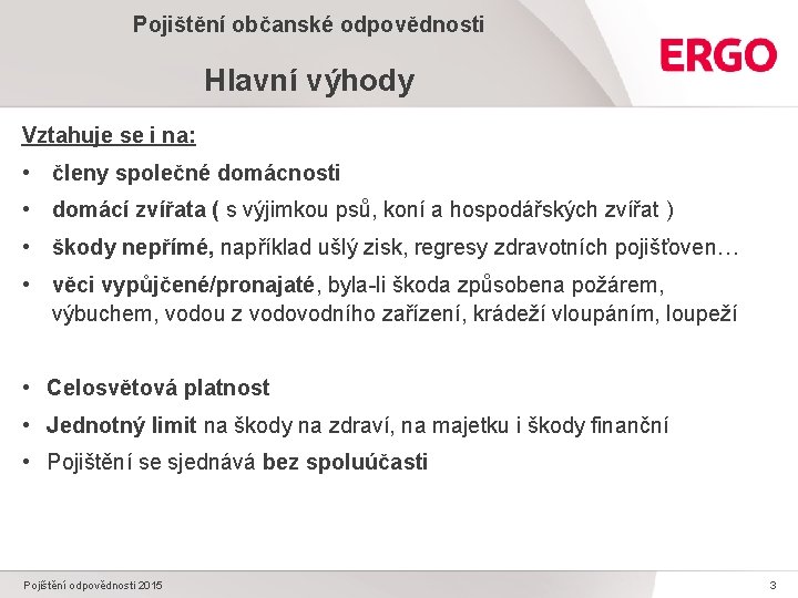 Pojištění občanské odpovědnosti Hlavní výhody Vztahuje se i na: • členy společné domácnosti •