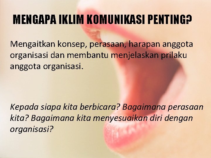 MENGAPA IKLIM KOMUNIKASI PENTING? Mengaitkan konsep, perasaan, harapan anggota organisasi dan membantu menjelaskan prilaku