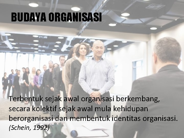 BUDAYA ORGANISASI Terbentuk sejak awal organisasi berkembang, secara kolektif sejak awal mula kehidupan berorganisasi