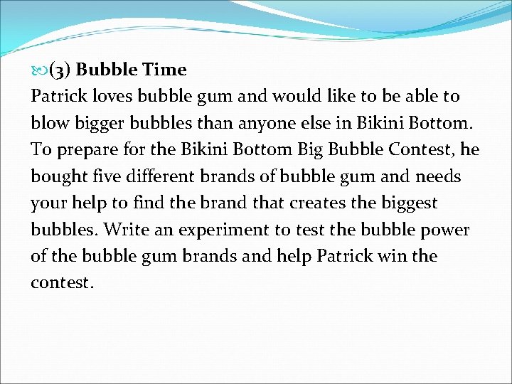 (3) Bubble Time Patrick loves bubble gum and would like to be able