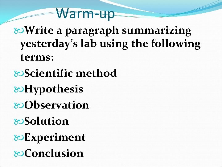 Warm-up Write a paragraph summarizing yesterday’s lab using the following terms: Scientific method Hypothesis