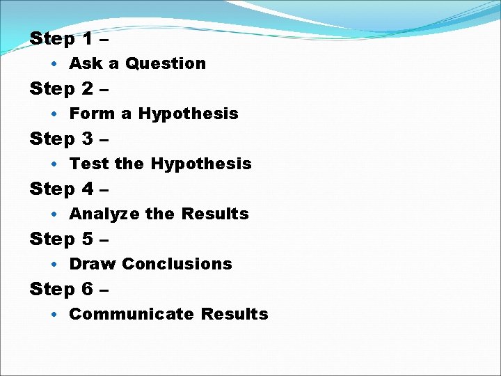 Step 1 – • Ask a Question Step 2 – • Form a Hypothesis