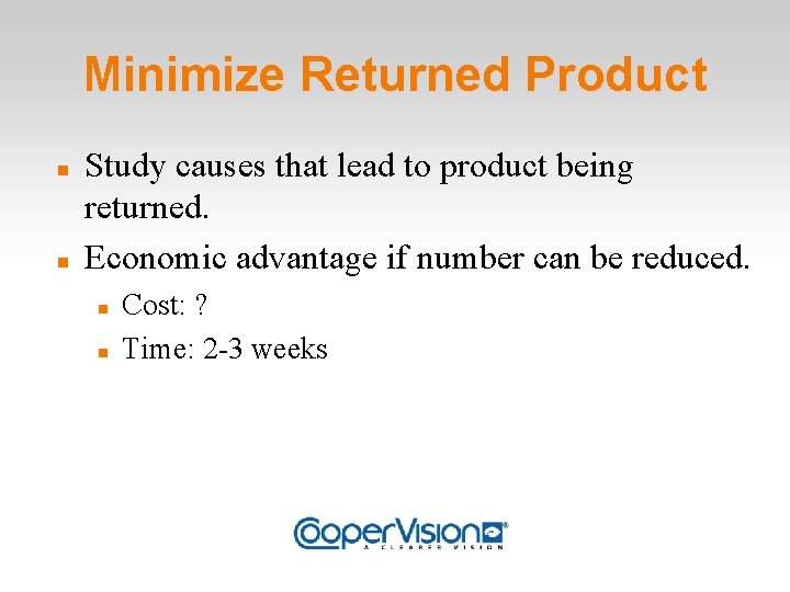 Minimize Returned Product Study causes that lead to product being returned. Economic advantage if