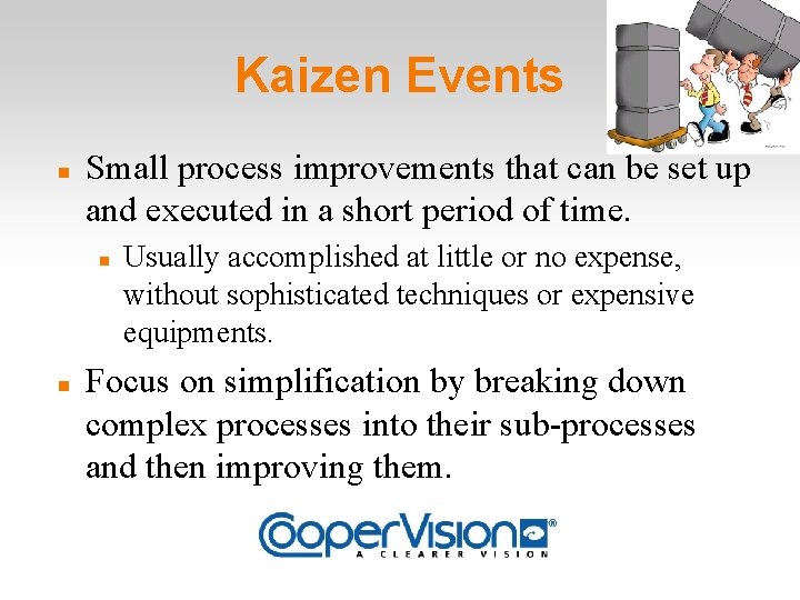 Kaizen Events Small process improvements that can be set up and executed in a