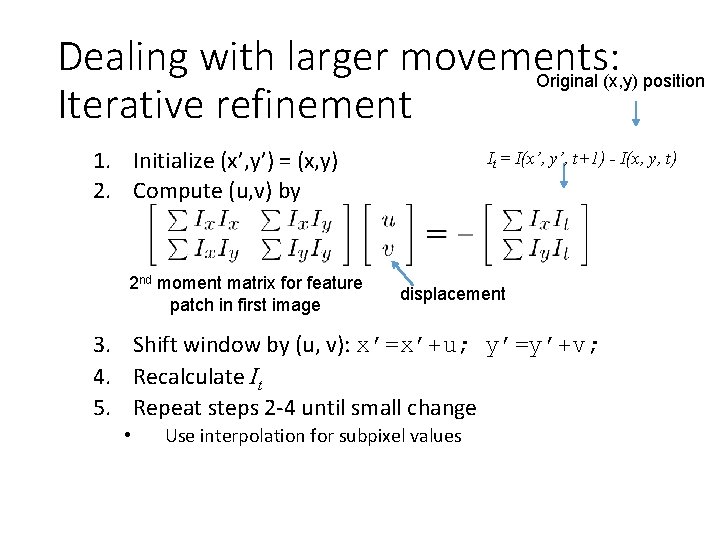 Dealing with larger movements: Original (x, y) position Iterative refinement 1. Initialize (x’, y’)
