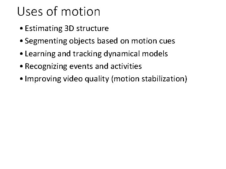 Uses of motion • Estimating 3 D structure • Segmenting objects based on motion