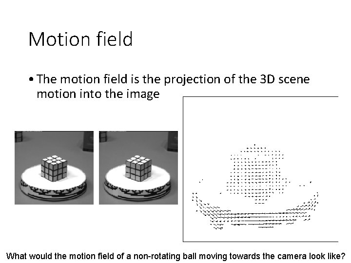 Motion field • The motion field is the projection of the 3 D scene