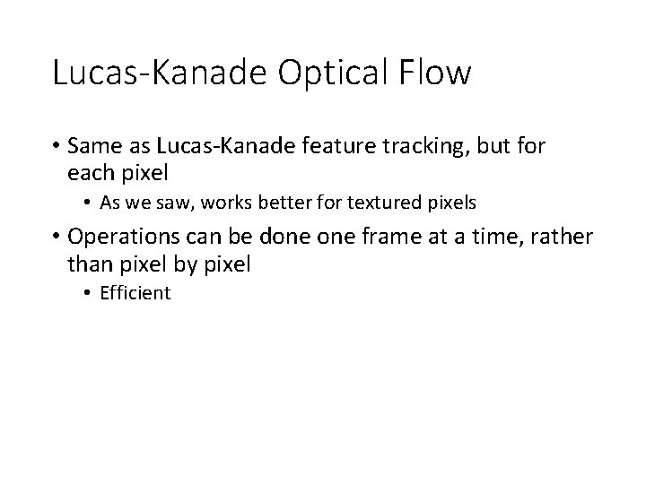 Lucas-Kanade Optical Flow • Same as Lucas-Kanade feature tracking, but for each pixel •