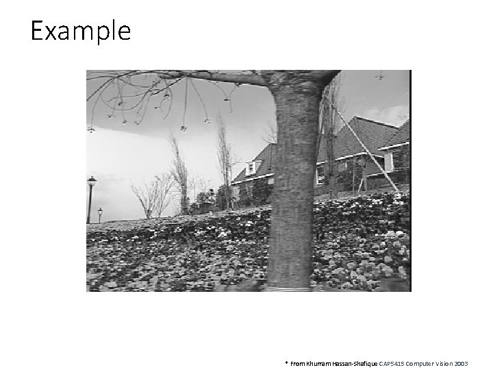 Example * From Khurram Hassan-Shafique CAP 5415 Computer Vision 2003 