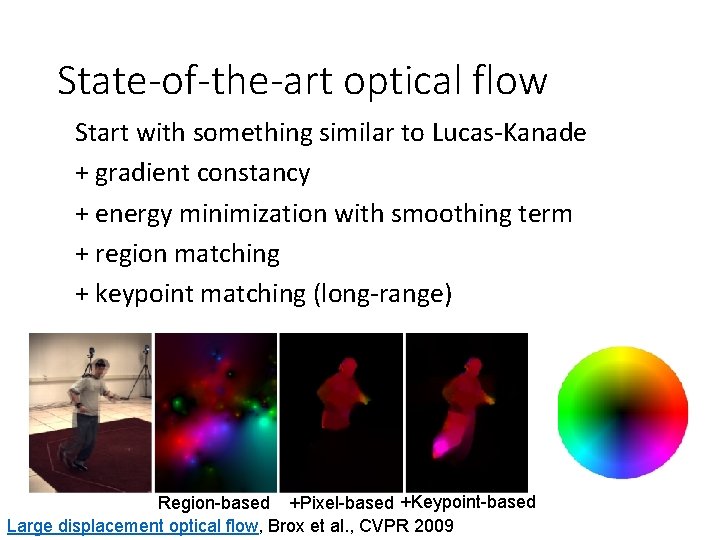 State-of-the-art optical flow Start with something similar to Lucas-Kanade + gradient constancy + energy