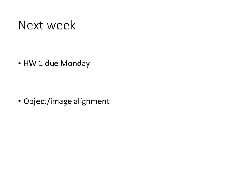 Next week • HW 1 due Monday • Object/image alignment 