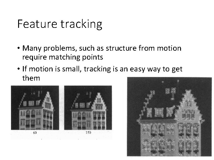 Feature tracking • Many problems, such as structure from motion require matching points •