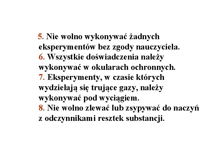 5. Nie wolno wykonywać żadnych eksperymentów bez zgody nauczyciela. 6. Wszystkie doświadczenia należy wykonywać