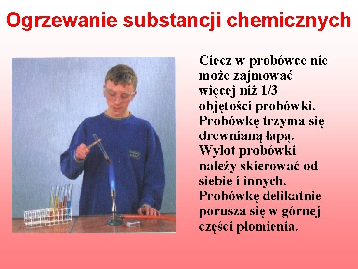 Ogrzewanie substancji chemicznych Ciecz w probówce nie może zajmować więcej niż 1/3 objętości probówki.