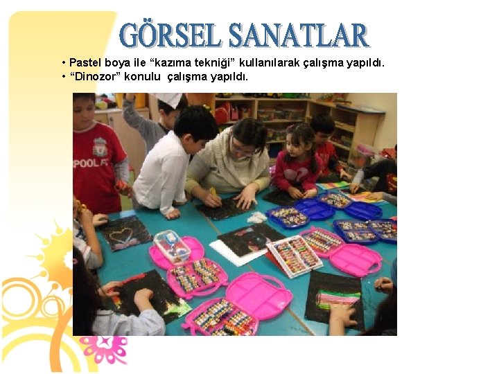  • Pastel boya ile “kazıma tekniği” kullanılarak çalışma yapıldı. • “Dinozor” konulu çalışma