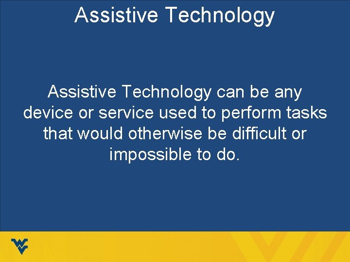 Assistive Technology can be any device or service used to perform tasks that would