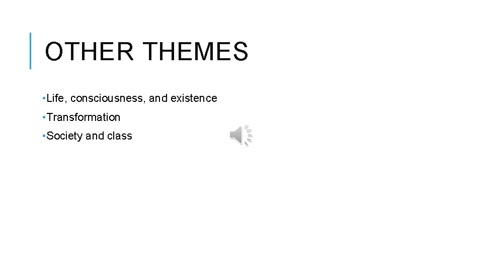 OTHER THEMES • Life, consciousness, and existence • Transformation • Society and class OTHER THEMES • Life, consciousness, and existence • Transformation • Society and class