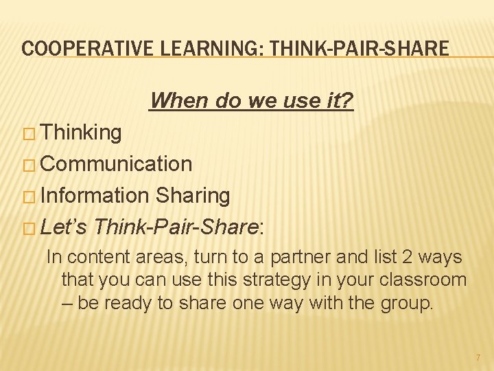 COOPERATIVE LEARNING: THINK-PAIR-SHARE When do we use it? � Thinking � Communication � Information