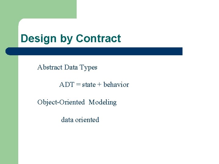 Design by Contract Abstract Data Types ADT = state + behavior Object-Oriented Modeling data