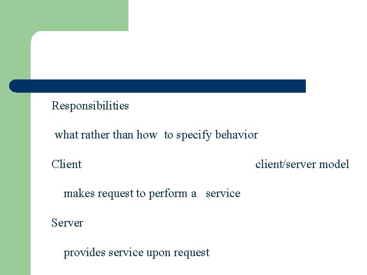 Responsibilities what rather than how to specify behavior Client makes request to perform a
