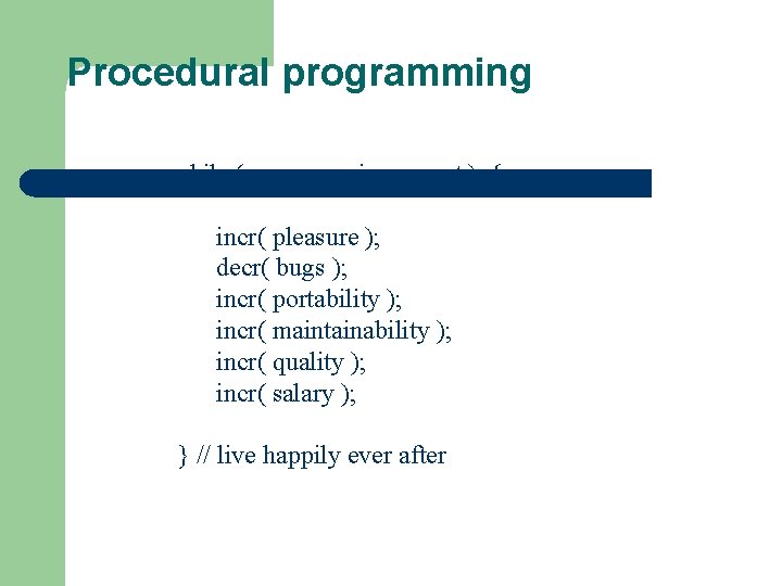 Procedural programming while ( programming == art ) { incr( pleasure ); decr( bugs
