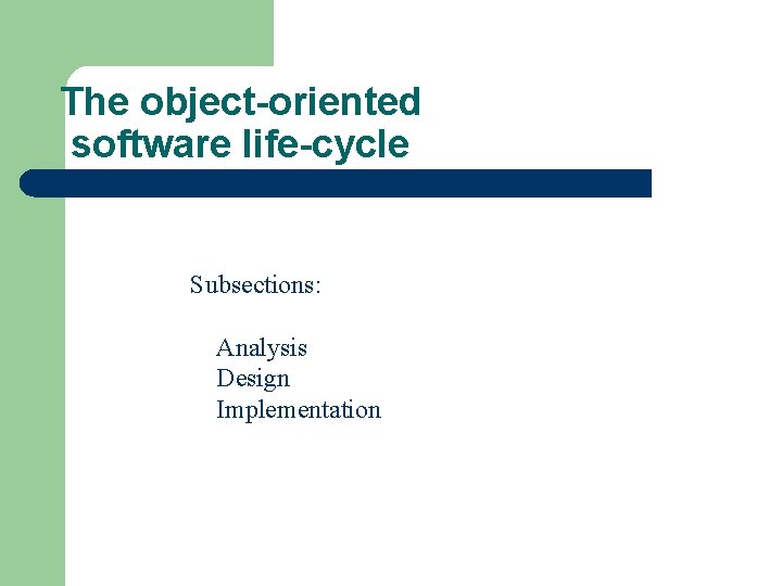 The object-oriented software life-cycle Subsections: Analysis Design Implementation 