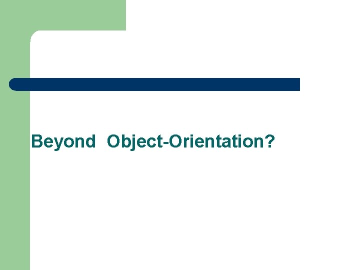 Beyond Object-Orientation? 