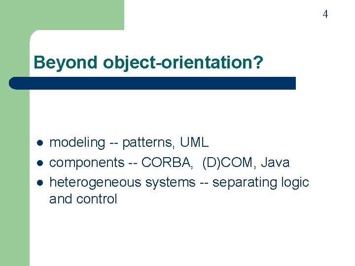 4 Beyond object-orientation? l l l modeling -- patterns, UML components -- CORBA, (D)COM,
