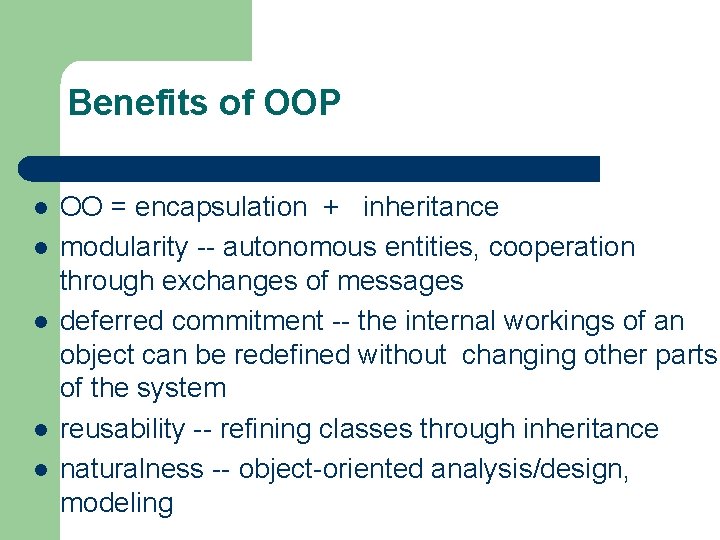 Benefits of OOP l l l OO = encapsulation + inheritance modularity -- autonomous