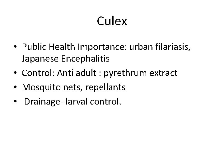 Culex • Public Health Importance: urban filariasis, Japanese Encephalitis • Control: Anti adult :