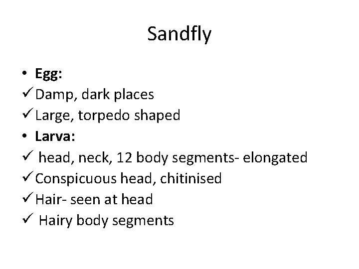Sandfly • Egg: ü Damp, dark places ü Large, torpedo shaped • Larva: ü