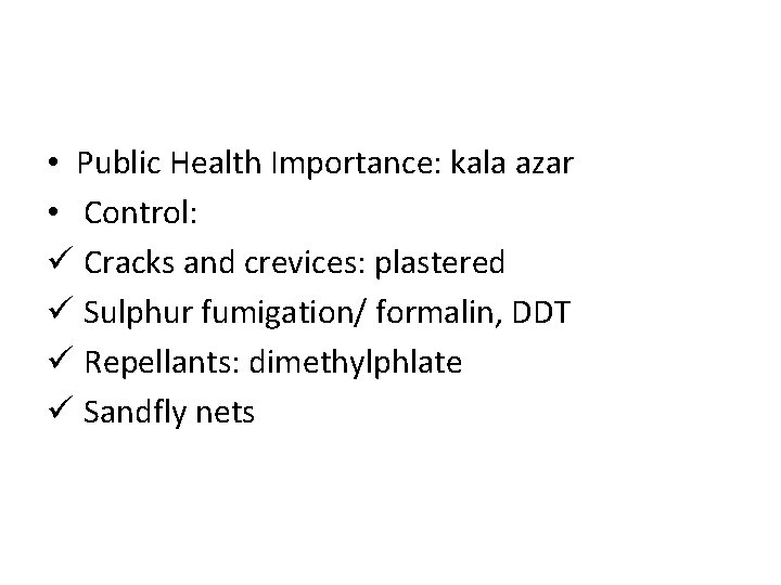  • Public Health Importance: kala azar • Control: ü Cracks and crevices: plastered