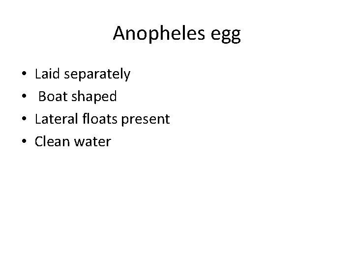 Anopheles egg • • Laid separately Boat shaped Lateral floats present Clean water 