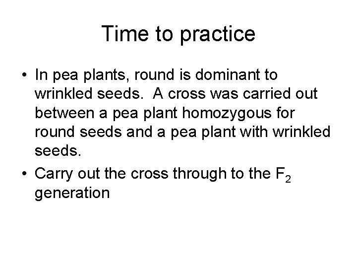 Time to practice • In pea plants, round is dominant to wrinkled seeds. A Time to practice • In pea plants, round is dominant to wrinkled seeds. A