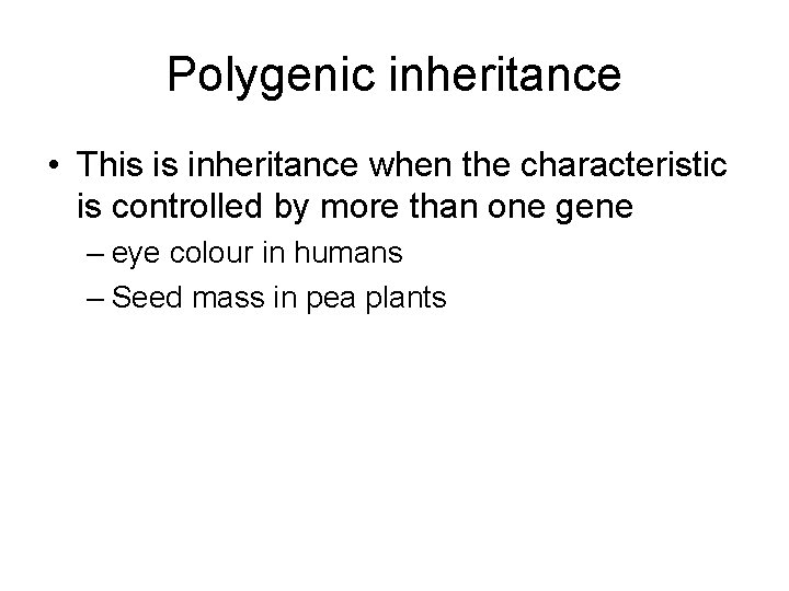 Polygenic inheritance • This is inheritance when the characteristic is controlled by more than Polygenic inheritance • This is inheritance when the characteristic is controlled by more than
