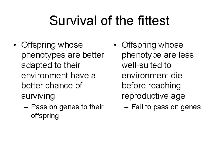 Survival of the fittest • Offspring whose phenotypes are better adapted to their environment Survival of the fittest • Offspring whose phenotypes are better adapted to their environment