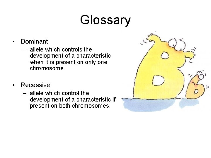 Glossary • Dominant – allele which controls the development of a characteristic when it Glossary • Dominant – allele which controls the development of a characteristic when it