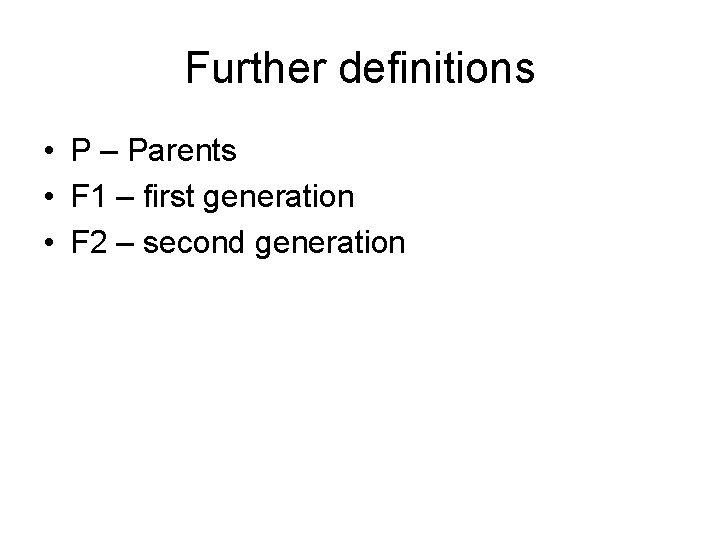 Further definitions • P – Parents • F 1 – first generation • F Further definitions • P – Parents • F 1 – first generation • F