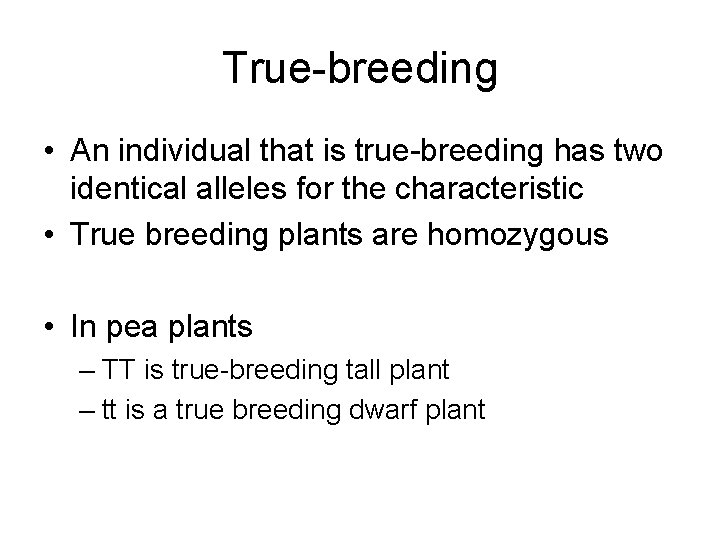 True-breeding • An individual that is true-breeding has two identical alleles for the characteristic True-breeding • An individual that is true-breeding has two identical alleles for the characteristic