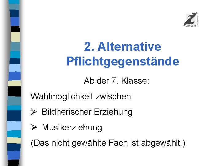 2. Alternative Pflichtgegenstände Ab der 7. Klasse: Wahlmöglichkeit zwischen Ø Bildnerischer Erziehung Ø Musikerziehung