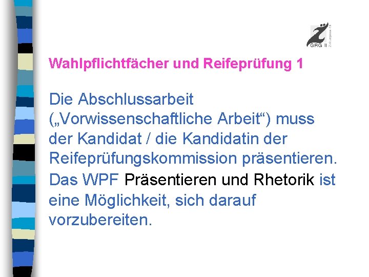 Wahlpflichtfächer und Reifeprüfung 1 Die Abschlussarbeit („Vorwissenschaftliche Arbeit“) muss der Kandidat / die Kandidatin