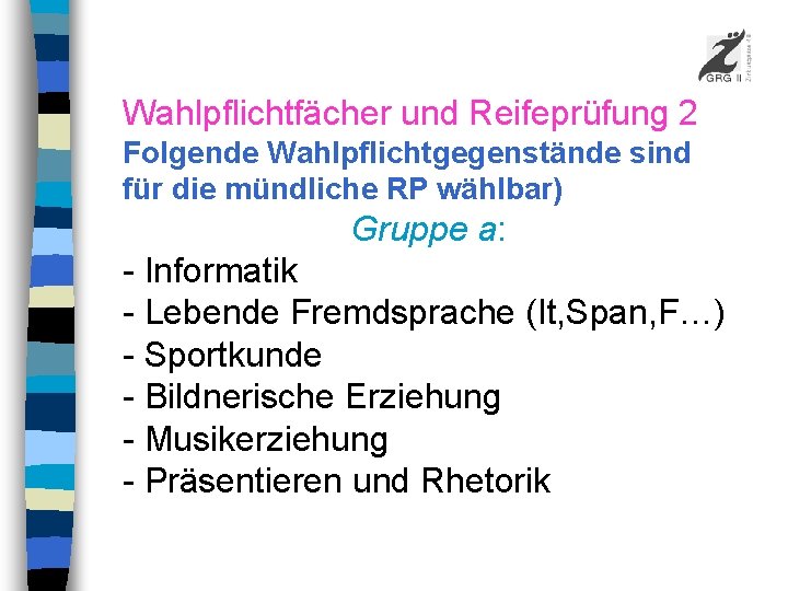 Wahlpflichtfächer und Reifeprüfung 2 Folgende Wahlpflichtgegenstände sind für die mündliche RP wählbar) Gruppe a: