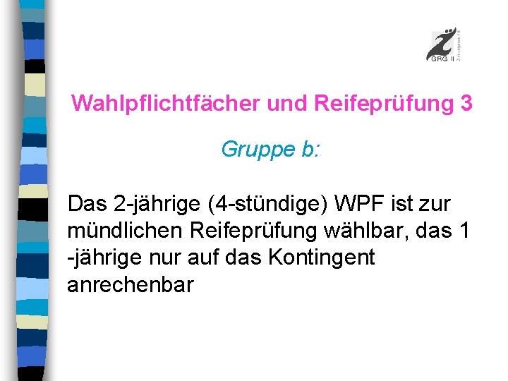 Wahlpflichtfächer und Reifeprüfung 3 Gruppe b: Das 2 -jährige (4 -stündige) WPF ist zur