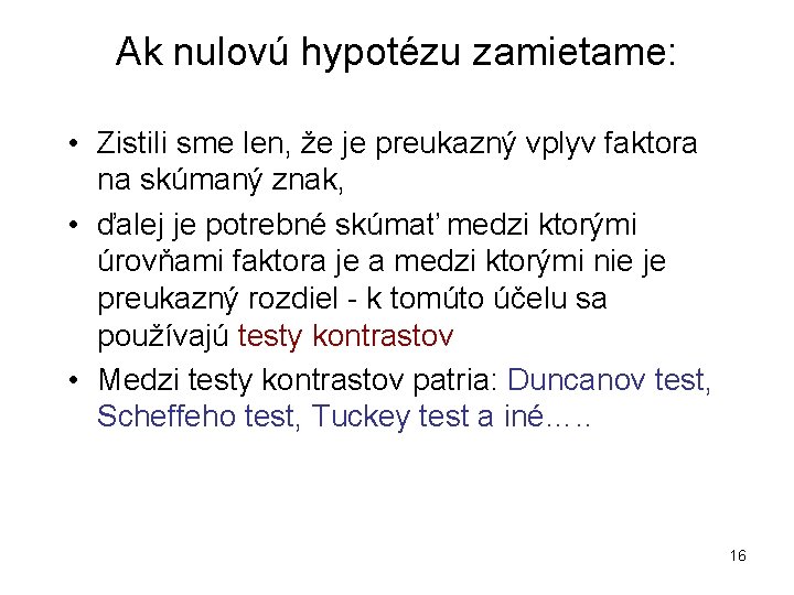 Ak nulovú hypotézu zamietame: • Zistili sme len, že je preukazný vplyv faktora na