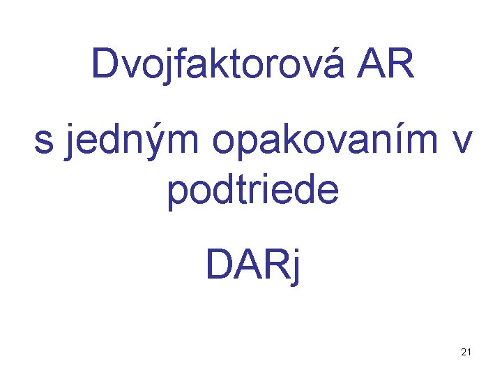 Dvojfaktorová AR s jedným opakovaním v podtriede DARj 21 